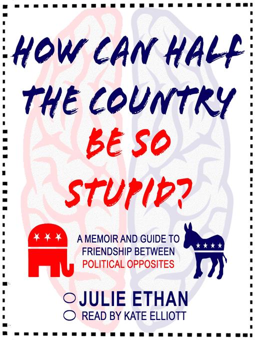 Title details for How Can Half the Country Be So Stupid? by Julie Ethan - Available